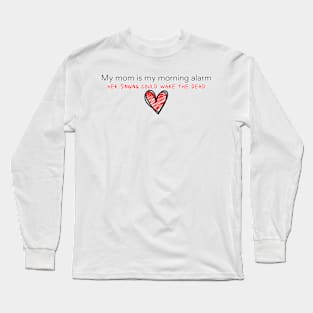 My Mom is my morning alarm Long Sleeve T-Shirt